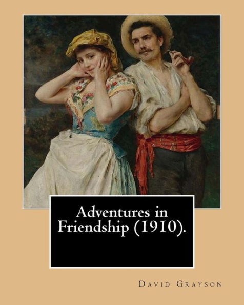 Adventures In Friendship (1910). By: David Grayson, Illustrated By:Thomas Fogarty: Ray Stannard Baker,Also Known By His Pen Name David Grayson.Thomas Fogarty (1873 - 1938)