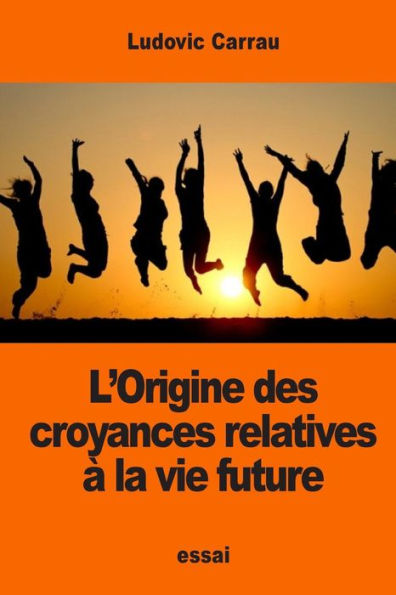 L’Origine Des Croyances Relatives À La Vie Future (French Edition)