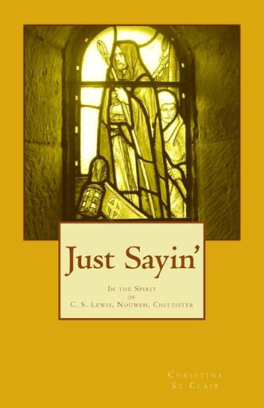 Just Sayin': In The Spirit Of C. S. Lewis, Nouwen, Chittister