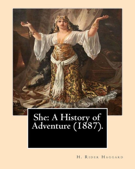 She: A History Of Adventure (1887).By: H. Rider Haggard: Fantasy, Adventure, Romance, Gothic Novel