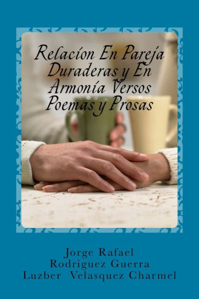 Relacion En Pareja Duraderas Y En Armonia Versos Poemas Y Prosas: Facetas De Una Vida, Contada En Cuatro Tiempo (Spanish Edition)