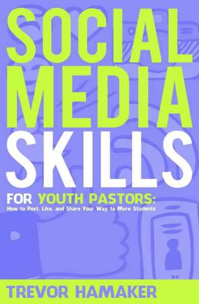 Social Media Skills For Youth Pastors: How To Post, Like, And Share Your Way To More Students (Youth Pastor Skills)