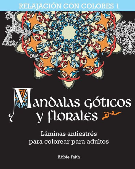 Mandalas Góticos Y Florales: Láminas Antiestrés Para Colorear Para Adultos (Relajación Con Colores) (Spanish Edition)