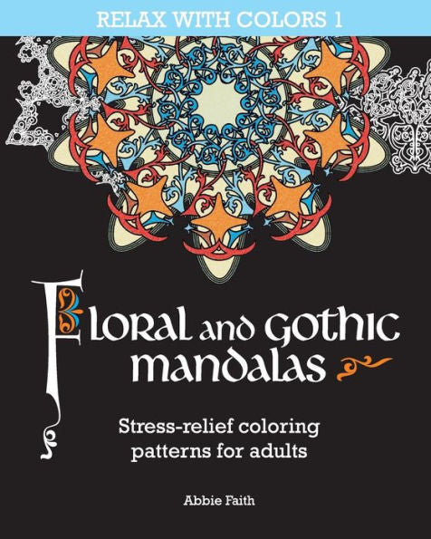 Floral And Gothic Mandalas: Stress-Relief Coloring Patterns For Adults (Relax With Colors)