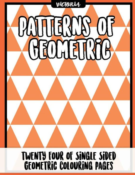 Patterns Of Geometric: 24 Of Single Sided Geometric Coloring Pages, Stress Relief Coloring Books For Adults (Geometric Coloring Books For Grownups)