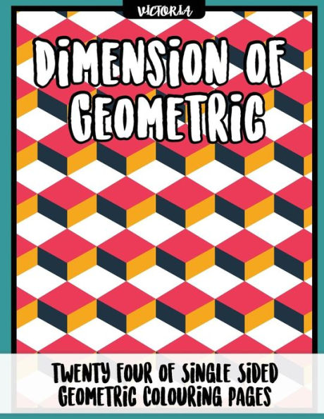 Diemension Of Geometric: 24 Of Single Sided Geometric Coloring Pages, Stress Relief Coloring Books For Adults (Geometric Coloring Books For Grownups)