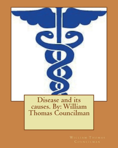 Disease And Its Causes. By: William Thomas Councilman