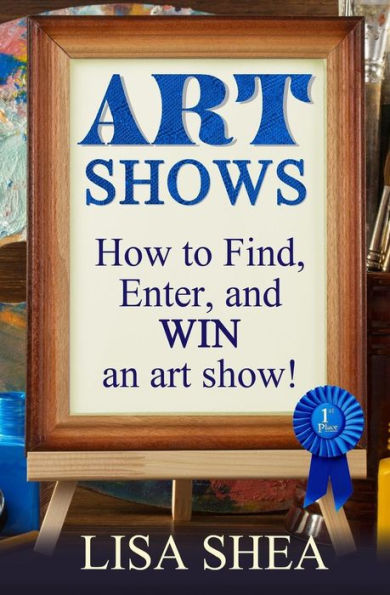 Art Shows - How To Find, Enter, And Win An Art Show!