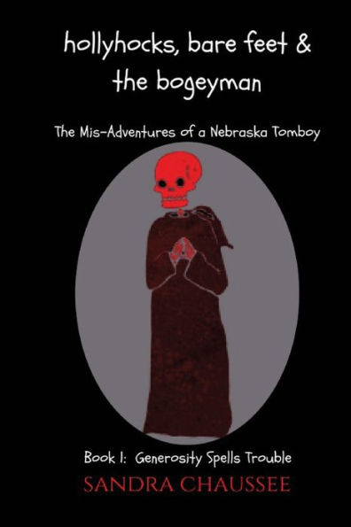Hollyhocks, Bare Feet & The Bogeyman: The Mis-Adventures Of A Nebraska Tomboy (Generosity Spells Trouble)
