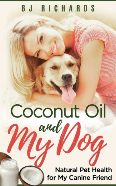 Coconut Oil And My Dog: Natural Pet Health For My Canine Friend