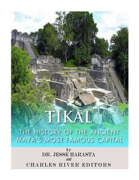 Tikal: The History Of The Ancient Maya?S Famous Capital