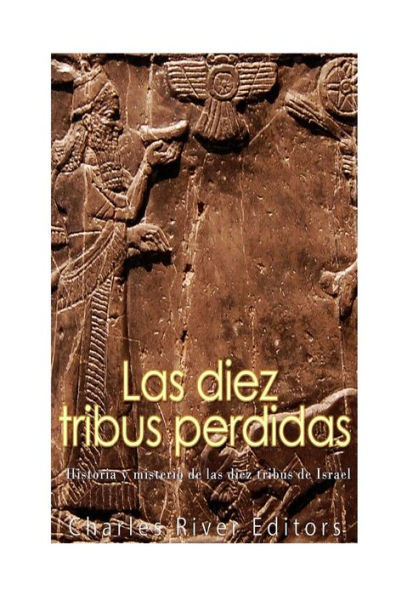 Las Diez Tribus Perdidas: Historia Y Misterio De Las Diez Tribus De Israel (Spanish Edition) - 9781542754897