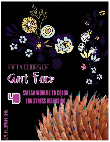 Fifty Doors Of Cunt Face: 40 Swear Words To Color For Stress Releasing (Fifty Swears)