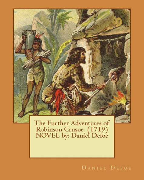 The Further Adventures Of Robinson Crusoe (1719) Novel By: Daniel Defoe