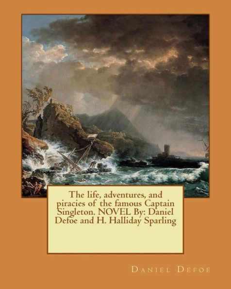 The Life, Adventures, And Piracies Of The Famous Captain Singleton. Novel By: Daniel Defoe And H. Halliday Sparling