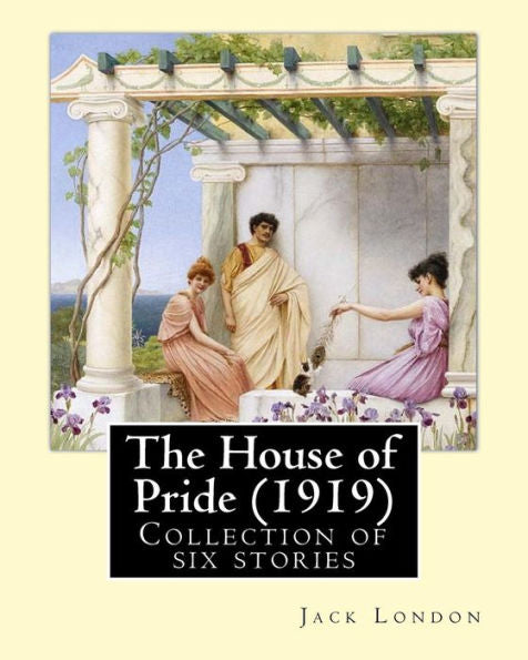 The House Of Pride (1919), By: Jack London: Originally Published In 1912, This Collection Contains Six Stories: - The House Of Pride - Koolau The ... Aloha Oe - Chun Ah Chun - The Sheriff Of Kona
