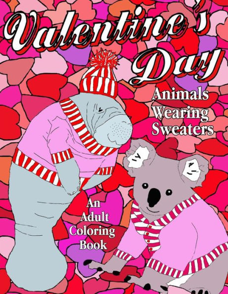 Valentine's Day: Animals Wearing Sweaters, An Adult Coloring Book