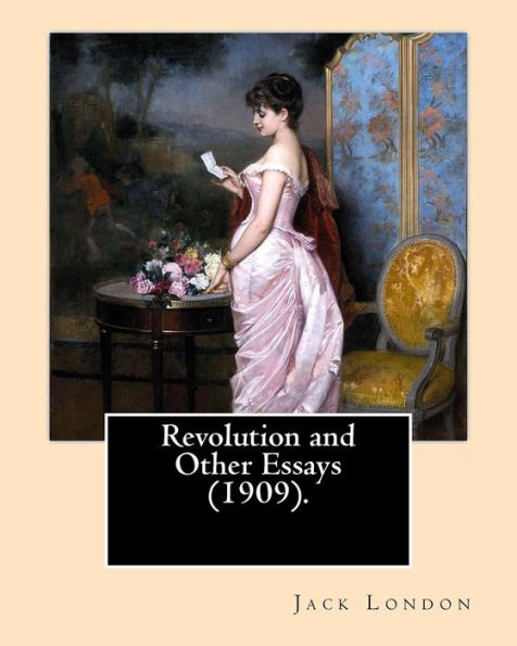 Revolution And Other Essays (1909). By: Jack London: Although Best Known For His Adult Fiction, Jack London Wrote In Almost Every Corner Available ... Plight Of The Poor To Biographies To Essays.