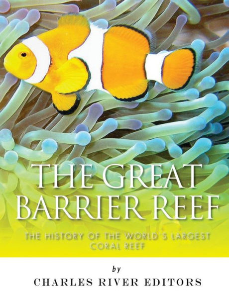 The Great Barrier Reef: The History Of The World's Largest Coral Reef