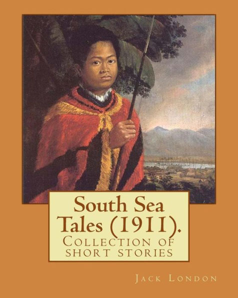 South Sea Tales (1911). By: Jack London: South Sea Tales (1911) Is A Collection Of Short Stories Written By Jack London. Most Stories Are Set In ... Those Of Hawaii, Or Are Set Aboard A Ship.