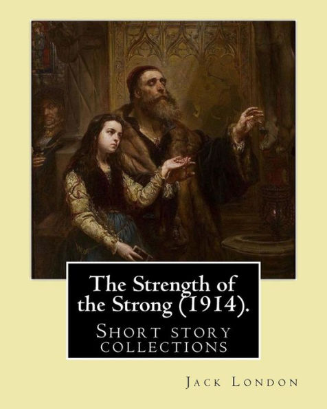 The Strength Of The Strong (1914). By: Jack London: (Short Story Collections), Includes: - The Strength Of The Strong - South Of The Slot - The ... - The Dream Of Debs - The Sea-Farmer - Samuel