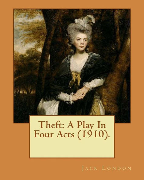 Theft: A Play In Four Acts (1910). By: Jack London: Theft - By Jack London Is A Play By One Of America's Most Respected Authors Of All Time, This Is A Great Addition To The Collection.