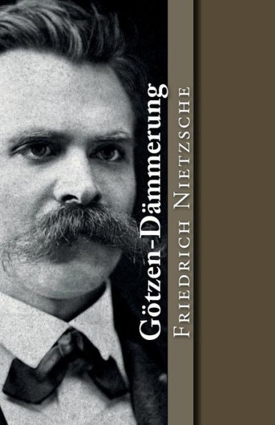 Gotzen-DAmmerung: Oder Wie Man Mit Dem Hammer Philosophiert (Klassiker Der Philosophie) (German Edition)