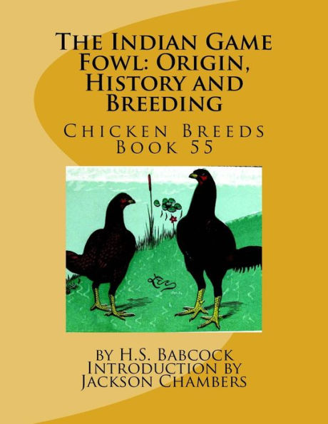 The Indian Game Fowl: Origin, History And Breeding: Chicken Breeds Book 55