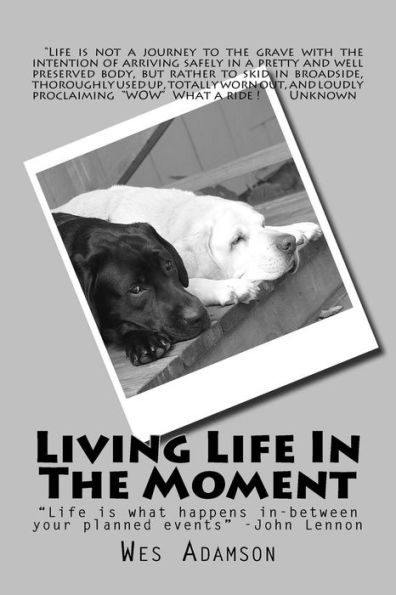Living Life In The Moment: "Life Is What Happens While Planning Other Events." ...John Lennon