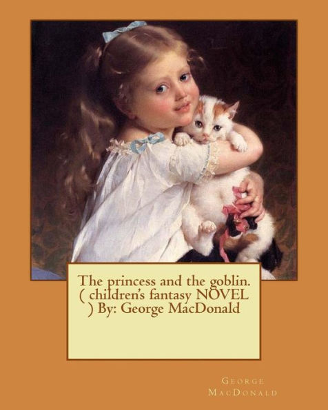 The Princess And The Goblin. ( Children's Fantasy Novel ) By: George Macdonald