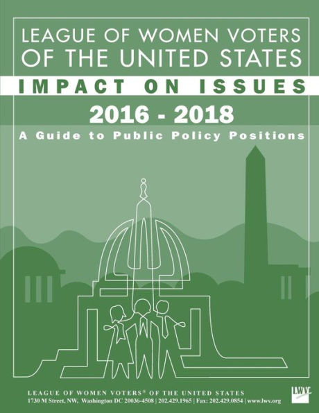 League Of Women Voters Of The United States Impact On Issues 2016 - 2018: A Guide To Public Policy Positions