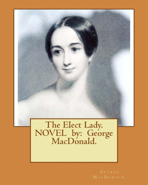 The Elect Lady. Novel By: George Macdonald.