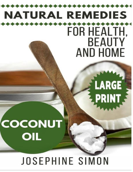 Coconut Oil ***Large Print Edition***: Natural Remedies For Health, Beauty And Home (Natural Remedies For Healthy, Beauty And Home)