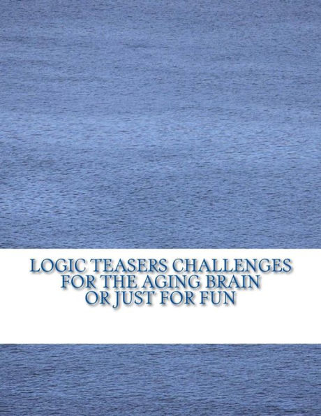 Logic Teasers Challenges For The Aging Brain Or Just For Fun: Word Searches, Cryptograms, Word Cryptograms, Sudoku And More (Volume 1 Gardening)