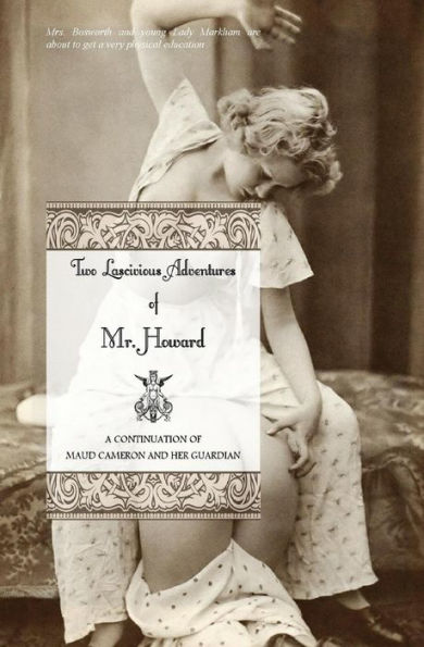 Two Lascivious Adventures Of Mr. Howard: A Continuation Of Maud Cameron And Her Guardian