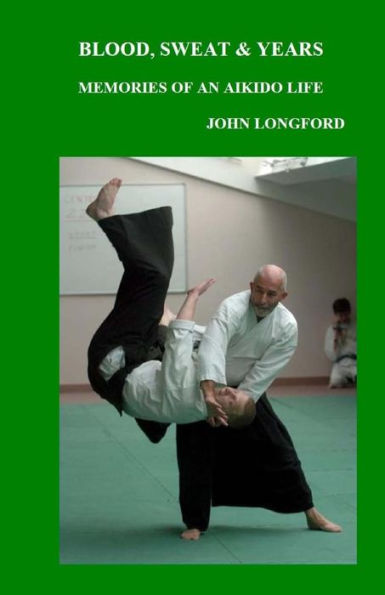 Blood, Sweat & Years: Memories Of An Aikido Life