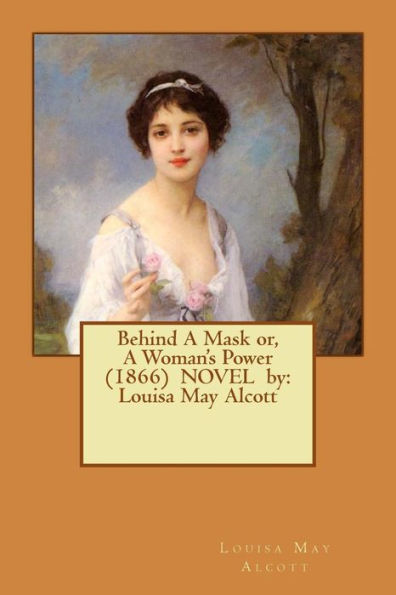 Behind A Mask Or, A Woman's Power (1866) Novel By: Louisa May Alcott