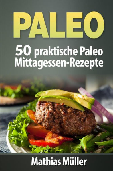 Paleo: 50 Praktische Paleo Mittagessen-Rezepte (German Edition)