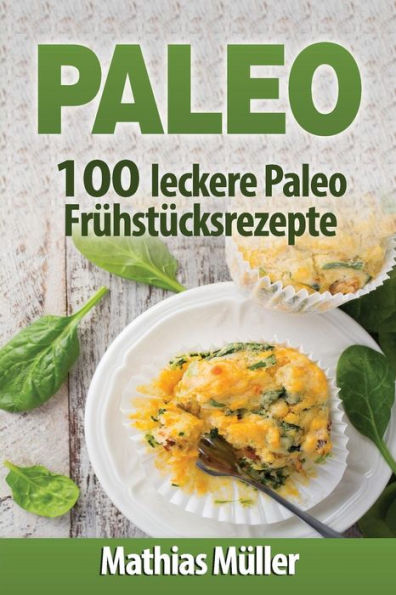 Paleo: 100 Leckere Paleo Fruhstucksrezepte (German Edition)