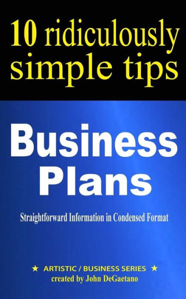 Business Plans: 10 Ridiculously Simple Tips: Straightforward Information In Condensed Format About Writing A Great Business Plan