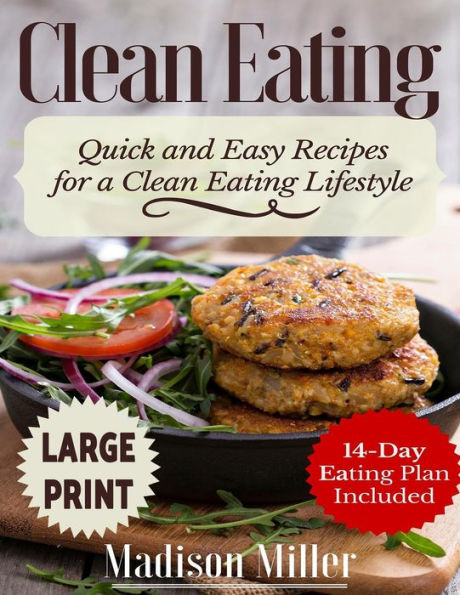 Clean Eating ***Large Print Edition***: Quick And Easy Recipes For A Clean Eating Lifestyle (14-Day Eating Plan Included)