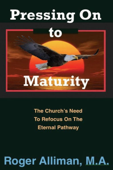 Pressing On To Maturity: The Church's Need To Refocus On The Eternal Pathway