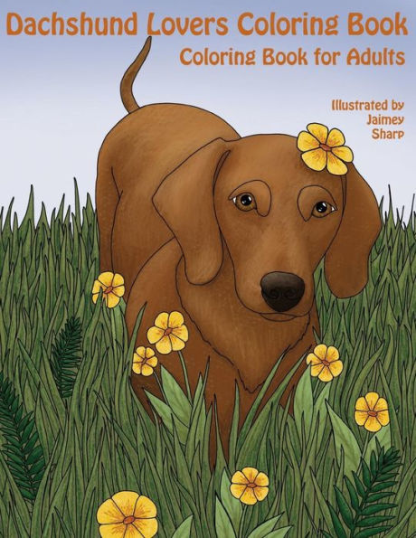 The Dachshund Lovers Coloring Book: Much Loved Dogs And Puppies Coloring Book For Grown Ups (Creative And Unique Coloring Books For Adults)