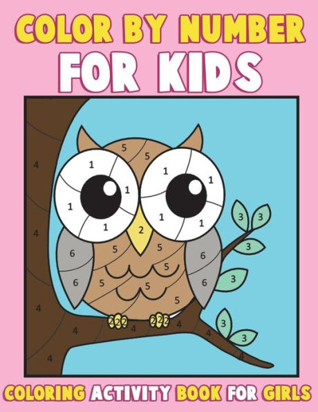 Color By Number For Kids: Coloring Activity Book For Girls: A Gorgeous Coloring Book For Girls With Large Pages Of Cute Animals Dogs, Cats, ... Book For Girls (Color By Numbers For Kids)