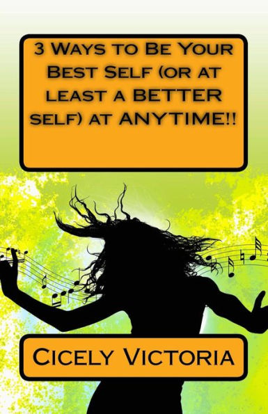 3 Ways To Be Your Best Self (Or At Least A Better Self) At Anytime!!