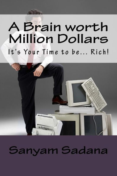 A Brain Worth Million Dollars: It's Your Time To Be... Rich!