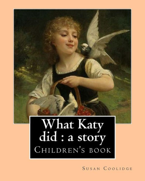 What Katy Did : A Story. By: Susan Coolidge, Illustrated By: Addie Ledyard: Children's Book