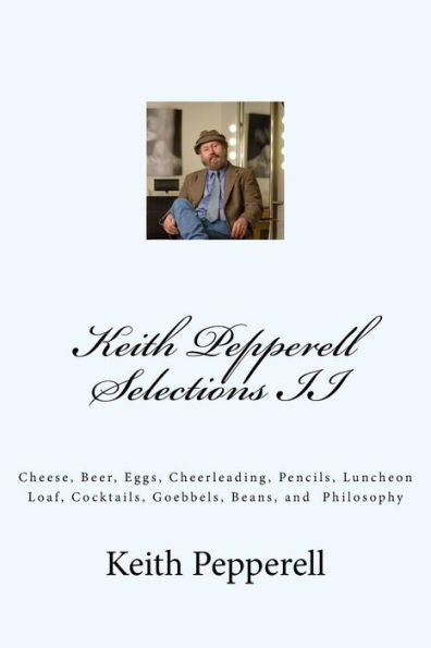Keith Pepperell Selections Ii: Cheese, Beer, Eggs, Cheerleading, Pencils, Luncheon Loaf And Philosophy