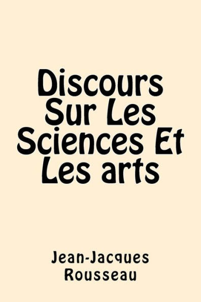 Discours Sur Les Sciences Et Les Arts (French Edition)