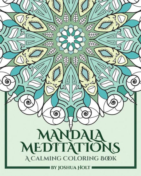 Mandala Meditations: A Calming Coloring Book (Adult Coloring Book For Stress Relief, Zen Mandala Coloring, Relaxing Coloring Book, Mandala Art Therapy)